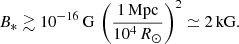 Mathematical equation: $$ \begin{aligned} B_*\gtrsim 10^{-16}\,\mathrm{G}\,\left({1\,\mathrm{Mpc}\over 10^4\,{R_{\odot }}}\right)^2\simeq 2\,\mathrm{kG}. \end{aligned} $$