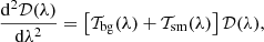 $$ \begin{aligned} {{\mathrm{d}}^2{\mathcal{D}}(\lambda )\over {\mathrm{d}}\lambda ^2}=\left[\mathcal{T}_{\rm bg}(\lambda )+\mathcal{T}_{\rm sm}(\lambda ) \right] {\mathcal{D}}(\lambda ) , \end{aligned} $$