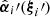 $ \hat{{\boldsymbol{\alpha}}}_i\prime({\boldsymbol{\xi}}_i\prime) $