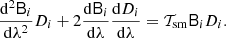 $$ \begin{aligned} {\mathrm{{d}}^2\mathsf{B }_i\over {\mathrm{d}}\lambda ^2}D_i +2{{\mathrm{d}}\mathsf{B }_i\over {\mathrm{d}}\lambda }{{\mathrm{d}} D_i\over {\mathrm{d}}\lambda } =\mathcal{T}_{\rm sm}\mathsf{B }_i D_i. \end{aligned} $$