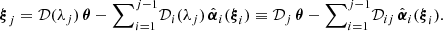 $$ \begin{aligned} {\boldsymbol{\xi }}_j={\mathcal{D}}(\lambda _j)\,{\boldsymbol{\theta }}- {\sum }_{i=1}^{j-1}{\mathcal{D}}_i(\lambda _j)\,\hat{{\boldsymbol{\alpha }}}_i({\boldsymbol{\xi }}_i) \equiv {\mathcal{D}}_j\, {\boldsymbol{\theta }}- {\sum }_{i=1}^{j-1} {\mathcal{D}}_{ij}\,\hat{{\boldsymbol{\alpha }}}_i({\boldsymbol{\xi }}_i). \end{aligned} $$