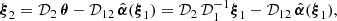 $$ \begin{aligned} {\boldsymbol{\xi }}_2={\mathcal{D}}_2\,{\boldsymbol{\theta }}-{\mathcal{D}}_{12}\, \hat{{\boldsymbol{\alpha }}}({\boldsymbol{\xi }}_1) ={\mathcal{D}}_2\,{\mathcal{D}}_1^{-1}{\boldsymbol{\xi }}_1-{\mathcal{D}}_{12}\, \hat{{\boldsymbol{\alpha }}}({\boldsymbol{\xi }}_1), \end{aligned} $$