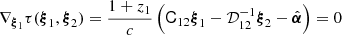 $$ \begin{aligned} \nabla _{{\boldsymbol{\xi }}_1}\tau ({\boldsymbol{\xi }}_1,{\boldsymbol{\xi }}_2)={1+z_1\over c} \left( {\mathsf{C }}_{12}{\boldsymbol{\xi }}_1 - {\mathcal{D}}_{12}^{-1}{\boldsymbol{\xi }}_2-\hat{{\boldsymbol{\alpha }}} \right) =0 \end{aligned} $$