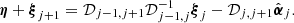 $$ {\boldsymbol{\eta }}+{\boldsymbol{\xi }}_{j+1}={\mathcal{D}}_{j-1,j+1} {\mathcal{D}}_{j-1,j}^{-1}{\boldsymbol{\xi }}_j-{\mathcal{D}}_{j,j+1}\hat{{\boldsymbol{\alpha }}}_j. $$
