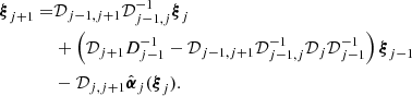 $$ \begin{aligned} {\boldsymbol{\xi }}_{j+1}=&{\mathcal{D}}_{j-1,j+1}{\mathcal{D}}_{j-1,j}^{-1} {\boldsymbol{\xi }}_j \nonumber \\&+ \left( {\mathcal{D}}_{j+1}D_{j-1}^{-1}-{\mathcal{D}}_{j-1,j+1}{\mathcal{D}}_{j-1,j}^{-1}{\mathcal{D}}_j{\mathcal{D}}_{j-1}^{-1} \right) {\boldsymbol{\xi }}_{j-1}\nonumber \\ &-{\mathcal{D}}_{j,j+1}\hat{{\boldsymbol{\alpha }}}_j({\boldsymbol{\xi }}_j). \end{aligned} $$