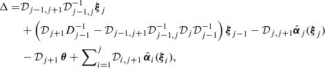 $$ \begin{aligned} \Delta =&{\mathcal{D}}_{j-1,j+1}{\mathcal{D}}_{j-1,j}^{-1} {\boldsymbol{\xi }}_j\nonumber \\&+ \left( {\mathcal{D}}_{j+1}D_{j-1}^{-1}-{\mathcal{D}}_{j-1,j+1}{\mathcal{D}}_{j-1,j}^{-1}{\mathcal{D}}_j{\mathcal{D}}_{j-1}^{-1} \right) {\boldsymbol{\xi }}_{j-1}-{\mathcal{D}}_{j,j+1}\hat{{\boldsymbol{\alpha }}}_j({\boldsymbol{\xi }}_j)\nonumber \\&- {\mathcal{D}}_{j+1}\, {\boldsymbol{\theta }}+{\sum }_{i=1}^{j} {\mathcal{D}}_{i,j+1}\,\hat{{\boldsymbol{\alpha }}}_i({\boldsymbol{\xi }}_i), \end{aligned} $$