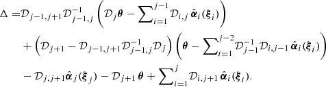 $$ \begin{aligned} \Delta =&{\mathcal{D}}_{j-1,j+1}{\mathcal{D}}_{j-1,j}^{-1} \left( {\mathcal{D}}_j{\boldsymbol{\theta }} -{\sum }_{i=1}^{j-1} {\mathcal{D}}_{i,j}\,\hat{{\boldsymbol{\alpha }}}_i({\boldsymbol{\xi }}_i) \right) \nonumber \\&+ \left( {\mathcal{D}}_{j+1}-{\mathcal{D}}_{j-1,j+1}{\mathcal{D}}_{j-1,j}^{-1}{\mathcal{D}}_j \right) \left( {\boldsymbol{\theta }}- {\sum }_{i=1}^{j-2} {\mathcal{D}}_{j-1}^{-1}{\mathcal{D}}_{i,j-1} \,\hat{{\boldsymbol{\alpha }}}_i({\boldsymbol{\xi }}_i) \right) \nonumber \\&-{\mathcal{D}}_{j,j+1}\hat{{\boldsymbol{\alpha }}}_j({\boldsymbol{\xi }}_j)- {\mathcal{D}}_{j+1}\, {\boldsymbol{\theta }}+{\sum }_{i=1}^{j} {\mathcal{D}}_{i,j+1}\,\hat{{\boldsymbol{\alpha }}}_i({\boldsymbol{\xi }}_i) . \end{aligned} $$