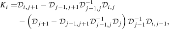 $$ \begin{aligned} K_i =&{\mathcal{D}}_{i,j+1}-{\mathcal{D}}_{j-1,j+1}{\mathcal{D}}_{j-1,j}^{-1}{\mathcal{D}}_{i,j} \nonumber \\&- \left( {\mathcal{D}}_{j+1}-{\mathcal{D}}_{j-1,j+1}{\mathcal{D}}_{j-1,j}^{-1}{\mathcal{D}}_j \right) {\mathcal{D}}_{j-1}^{-1}{\mathcal{D}}_{i,j-1}, \end{aligned} $$