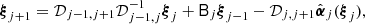 $$ \begin{aligned} {\boldsymbol{\xi }}_{j+1}={\mathcal{D}}_{j-1,j+1}{\mathcal{D}}_{j-1,j}^{-1}{\boldsymbol{\xi }}_j + \mathsf{B }_j{\boldsymbol{\xi }}_{j-1} -{\mathcal{D}}_{j,j+1}\hat{{\boldsymbol{\alpha }}}_j({\boldsymbol{\xi }}_j), \end{aligned} $$