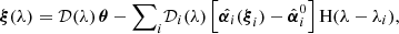 $$ \begin{aligned} {\boldsymbol{\xi }}(\lambda )={\mathcal{D}} (\lambda )\,{\boldsymbol{\theta }} - {\sum }_i {\mathcal{D}}_i(\lambda )\left[\hat{{\boldsymbol{\alpha }}_i}({\boldsymbol{\xi }}_i)-\hat{{\boldsymbol{\alpha }}}_i^0 \right] \mathrm{H}(\lambda -\lambda _i), \end{aligned} $$