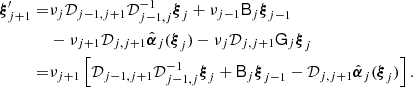 $$ \begin{aligned} {\boldsymbol{\xi }}_{j+1}^\prime =&\nu _j{\mathcal{D}}_{j-1,j+1}{\mathcal{D}}_{j-1,j}^{-1}{\boldsymbol{\xi }}_j + \nu _{j-1}\mathsf{B }_j{\boldsymbol{\xi }}_{j-1} \nonumber \\&-\nu _{j+1}{\mathcal{D}}_{j,j+1} \hat{{\boldsymbol{\alpha }}}_j({\boldsymbol{\xi }}_j)-\nu _j{\mathcal{D}}_{j,j+1}\mathsf{G }_j{\boldsymbol{\xi }}_j \\ =&\nu _{j+1}\left[{\mathcal{D}}_{j-1,j+1}{\mathcal{D}}_{j-1,j}^{-1}{\boldsymbol{\xi }}_j + \mathsf{B }_j{\boldsymbol{\xi }}_{j-1} -{\mathcal{D}}_{j,j+1}\hat{{\boldsymbol{\alpha }}}_j({\boldsymbol{\xi }}_j) \right] .\nonumber \end{aligned} $$