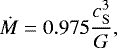 Mathematical equation: \begin{equation*}\dot{M} = 0.975 \frac{c_{\mathrm{S}}^{3}}{G}, \end{equation*}
