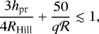 Mathematical equation: \begin{equation*}\frac{3 h_{\textrm{pr}}}{4 R_{\textrm{Hill}}} + \frac{50}{q \mathcal{R}} \lesssim 1, \end{equation*}