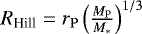 Mathematical equation: $R_{\textrm{Hill}} = r_{\mathrm{P}} \left( \frac{M_{\mathrm{P}}}{M_{*}}\right)^{1/3}$