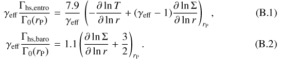 Mathematical equation: \begin{eqnarray}\gamma_{\mathrm{eff}} \frac{\Gamma_{\mathrm{hs,entro}}}{\Gamma_{0}(r_{\mathrm{P}})} &=& \frac{7.9}{\gamma_{\mathrm{eff}}} \, \left(-\frac{\partial \ln T}{\partial \ln r} + (\gamma_{\mathrm{eff}}-1) \frac{\partial \ln \Sigma}{\partial \ln r} \right)_{r_{\mathrm{P}}},\\\gamma_{\mathrm{eff}} \frac{\Gamma_{\mathrm{hs,baro}}}{\Gamma_{0}(r_{\mathrm{P}})} &=& 1.1 \left(\frac{\partial \ln \Sigma}{\partial \ln r} + \frac{3}{2}\right)_{r_{\mathrm{P}}} .\end{eqnarray}