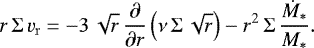Mathematical equation: \begin{equation*} r \, \Sigma \, v_{\mathrm{r}} = -3\, \sqrt{r} \, \frac{\partial}{\partial r} \left( \nu \, \Sigma \, \sqrt{r}\right) - r^2 \, \Sigma \, \frac{\dot{M}_{*}}{M_{*}} .\end{equation*}