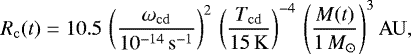 Mathematical equation: \begin{equation*} R_{\mathrm{c}}(t) = 10.5 \, \left(\frac{\omega_{\mathrm{cd}}}{10^{-14}\, \mathrm{s}^{-1}} \right)^{2} \, \left(\frac{T_{\mathrm{cd}}}{15 \, \mathrm{K}}\right) ^{-4}\, \left( \frac{M (t)}{1 \, M_{\odot}}\right)^{3} \mathrm{AU},\end{equation*}