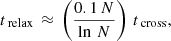 Mathematical equation: $$ \begin{aligned} t_{\text{ relax}}\,\approx \,\left(\frac{0.1\,N}{\ln \,N}\right)\,t_{\text{ cross}} ,\end{aligned} $$