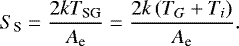 Mathematical equation: \begin{align*} S_{\textrm{S}} = \frac{2 k T_{\textrm{SG}}}{A_{\textrm{e}}} = \frac{2 k \left(T_{G} + T_{i}\right)}{A_{\textrm{e}}}.\end{align*}