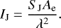 Mathematical equation: \begin{align*} I_{\textrm{J}} = \frac{ S_{\textrm{J}} A_{\textrm{e}}}{\lambda^2}.\end{align*}