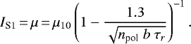 Mathematical equation: \begin{align*} I_{\textrm{S1}}\,{=}\,\mu\,{=}\,\mu_{10} \left( 1 - \frac{1.3}{\sqrt{n_{\textrm{pol}} \ b \ \tau_{r} }}\right)^{-1}. \end{align*}