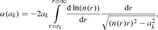 Mathematical equation: $$ \begin{aligned} \alpha (a_k) = -2a_k \int \limits ^{r = \infty }_{r = r_k} \frac{\mathrm{d} \ln ( n(r))}{ \mathrm{d}r} \frac{\mathrm{d}r}{\sqrt{ ( n(r)r)^2 - a_k^2}}, \end{aligned} $$