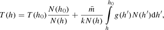 Mathematical equation: $$ \begin{aligned} T(h) = T(h_0)\frac{N(h_0)}{N(h)} + \frac{\bar{m}}{kN(h)}\int \limits _{h}^{h_0}{ g}(h^{\prime })N(h^{\prime })\mathrm{d}h^{\prime }, \end{aligned} $$