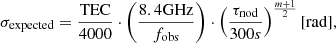 Mathematical equation: $$ \begin{aligned} \sigma _{\mathrm{expected} } = \frac{\mathrm{TEC} }{4000}\cdot \left( \frac{8.4 \mathrm{GHz} }{f_{\mathrm{obs} }} \right)\cdot \left( \frac{\tau _{\mathrm{nod} }}{300s} \right)^{\frac{m+1}{2}} \mathrm{ [rad],} \end{aligned} $$