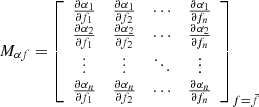 Mathematical equation: $$ \begin{aligned} M_{\alpha f} = \left[ \begin{array}{cccc} \frac{\partial \alpha _1}{ \partial f_1 }&\frac{\partial \alpha _1}{\partial f_2}&\cdots&\frac{\partial \alpha _1}{ \partial f_n} \\ \frac{\partial \alpha _2}{ \partial f_1 }&\frac{\partial \alpha _2}{\partial f_2}&\cdots&\frac{\partial \alpha _2}{ \partial f_n} \\ \vdots&\vdots&\ddots&\vdots \\ \frac{\partial \alpha _n}{ \partial f_1 }&\frac{\partial \alpha _n}{ \partial f_2}&\cdots&\frac{\partial \alpha _n}{ \partial f_n} \\ \end{array} \right]_{f = \bar{f}}\nonumber \end{aligned} $$
