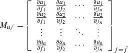 Mathematical equation: $$ \begin{aligned} M_{a f} = \left[ \begin{array}{c c c c} \frac{\partial a_1}{ \partial f_1 }&\frac{\partial a_1}{ \partial f_2}&\cdots&\frac{\partial a_1}{ \partial f_n} \\ \frac{\partial a_2}{ \partial f_1 }&\frac{\partial a_2}{ \partial f_2}&\cdots&\frac{\partial a_2}{ \partial f_n} \\ \vdots&\vdots&\ddots&\vdots \\ \frac{\partial a_n}{ \partial f_1 }&\frac{\partial a_n}{ \partial f_2}&\cdots&\frac{\partial a_n}{ \partial f_n} \\ \end{array} \right]_{f = \bar{f}}\nonumber \end{aligned} $$