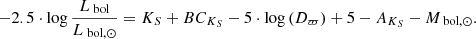 Mathematical equation: $$ \begin{aligned} - 2.5 \cdot \log \frac{L_\text{ bol}}{L_{\text{ bol},\odot }} = K_S + BC_{K_S} - 5 \cdot \log \left( D_{\varpi } \right) + 5 - A_{K_S} - M_{\text{ bol},\odot }. \end{aligned} $$