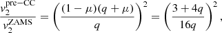 Mathematical equation: $$ \begin{aligned} \frac{v_2^{\mathrm{pre-CC} }}{v_2^{\mathrm{ZAMS} }} = \left(\frac{(1-\mu )(q+\mu )}{q}\right)^2 = \left(\frac{3+4q}{16 q}\right)^2, \end{aligned} $$