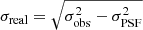 Mathematical equation: $ \sigma_{\mathrm{real}}=\sqrt{\sigma_{\mathrm{obs}}^2-\sigma_{\mathrm{PSF}}^2} $