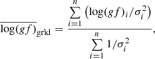 Mathematical equation: $$ \begin{aligned} \overline{\log ({g}f)}_{\rm grid} = \dfrac{\mathop {\sum }\limits _{i=1}^{n} \left( \log ({g}f)_{i} / \sigma _i^2 \right) }{\mathop {\sum }\limits _{i=1}^{n} 1/\sigma _i^2 } ,\end{aligned} $$