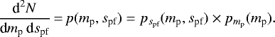 Mathematical equation: \begin{equation*}\frac{\textrm{d}^2 N}{\textrm{d} {m_{\textrm{p}}}\,\textrm{d}{s_{\textrm{pf}}}}\,{=}\,p({m_{\textrm{p}}},{s_{\textrm{pf}}}) = p_{{s_{\textrm{pf}}}}({m_{\textrm{p}}},{s_{\textrm{pf}}})\times p_{{m_{\textrm{p}}}}({m_{\textrm{p}}}). \end{equation*}