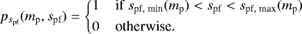Mathematical equation: \begin{align*}p_{{s_{\textrm{pf}}}}({m_{\textrm{p}}},{s_{\textrm{pf}}}) = \left\{ \begin{array}{@{}l} 1 \;\;\;\;\mbox{if ${s_{\textrm{pf, min}}}({m_{\textrm{p}}}) < {s_{\textrm{pf}}} < {s_{\textrm{pf, max}}}({m_{\textrm{p}}})$}\\[4pt] 0 \;\;\;\;\mbox{otherwise}. \end{array} \right. \end{align*}