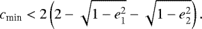 Mathematical equation: \begin{equation*} c_{\textrm{min}} < 2 \left(2- \sqrt{1-e_1^2} -\sqrt{1-e_2^2}\right). \end{equation*}