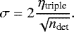 Mathematical equation: \begin{equation*}\sigma = 2\frac{\eta_{\textrm{triple}}}{\sqrt{n_{\textrm{det}}}}. \end{equation*}