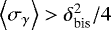 Mathematical equation: $\left<\sigma_{\gamma}\right> > \delta_{\textrm{bis}}^2/4$
