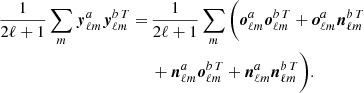 Mathematical equation: $$ \begin{aligned} \frac{1}{2\ell +1} \sum _m \boldsymbol{y}_{{\ell m}}^a \boldsymbol{y}_{{\ell m}}^{b\, T} =&\,\frac{1}{2\ell +1} \sum _m \bigg ( \boldsymbol{o}_{{\ell m}}^a \boldsymbol{o}_{{\ell m}}^{b\, T} + \boldsymbol{o}_{{\ell m}}^a \boldsymbol{n}_{{\ell m}}^{b\, T} \nonumber \\&\,+ \boldsymbol{n}_{{\ell m}}^a \boldsymbol{o}_{{\ell m}}^{b\,T}+ \boldsymbol{n}_{{\ell m}}^a \boldsymbol{n}_{{\ell m}}^{b\, T} \bigg ). \end{aligned} $$
