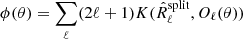 Mathematical equation: $ \phi(\theta) = \sum_\ell (2\ell+1) K(\hat R_\ell^{\mathrm{split}}, O_\ell(\theta)) $