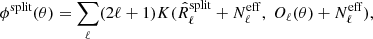Mathematical equation: $$ \begin{aligned} \phi ^\mathrm{split} (\theta ) = \sum _\ell (2\ell +1) K(\hat{R}_\ell ^\mathrm{split} + N_\ell ^\mathrm{eff} ,\ O_\ell (\theta ) + N_\ell ^\mathrm{eff} ), \end{aligned} $$