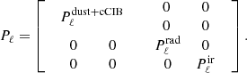 Mathematical equation: $$ \begin{aligned} P_{\ell } = \left[ \begin{array}{cc} P^\mathrm{dust + cCIB}_{\ell }&\begin{array}{cc} \ \ \, 0 \ \ \,&\ \ \, 0 \ \ \,\\ \ \ \, 0 \ \ \,&\ \ \, 0 \ \ \,\end{array}\\ \begin{array}{cc} \ \ \, 0 \ \ \,&\ \ \, 0 \ \ \,\\ \ \ \, 0 \ \ \,&\ \ \, 0 \ \ \,\end{array}&\begin{array}{cc} P^\mathrm{rad}_{\ell }&0 \\ 0&P^\mathrm{ir}_{\ell } \end{array}\end{array}\right]. \end{aligned} $$