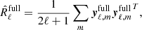 Mathematical equation: $$ \begin{aligned} \hat{R}_{\ell }^\mathrm{full} = \frac{1}{2\ell +1} \sum _m \boldsymbol{y}_{\ell ,m}^\mathrm{full} {\boldsymbol{y}_{\ell ,m}^\mathrm{full}}^T, \end{aligned} $$