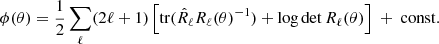 Mathematical equation: $$ \begin{aligned} \phi (\theta ) = \frac{1}{2} \sum _\ell (2\ell +1) \left[ {\mathrm{tr} }(\hat{R}_\ell R_\ell (\theta ){^{-1}})+\log \det R_\ell (\theta ) \right] \ +\ \mathrm{const.} \end{aligned} $$