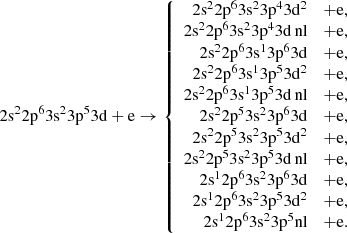 Mathematical equation: $$ \begin{aligned} 2\mathrm{s}^{2}2\mathrm{p}^{6}3\mathrm{s}^{2}3\mathrm{p}^{5}3\mathrm{d}+\mathrm{e} \rightarrow \left\{ \begin{array}{rcl} 2\mathrm{s}^{2}2\mathrm{p}^{6}3\mathrm{s}^{2}3\mathrm{p}^{4}3\mathrm{d}^{2}&+ \mathrm{e},\\ 2\mathrm{s}^{2}2\mathrm{p}^{6}3\mathrm{s}^{2}3\mathrm{p}^{4}3\mathrm{d}\,\mathrm{nl}&+ \mathrm{e},\\ 2\mathrm{s}^{2}2\mathrm{p}^{6}3\mathrm{s}^{1}3\mathrm{p}^{6}3\mathrm{d}&+ \mathrm{e},\\ 2\mathrm{s}^{2}2\mathrm{p}^{6}3\mathrm{s}^{1}3\mathrm{p}^{5}3\mathrm{d}^{2}&+ \mathrm{e},\\ 2\mathrm{s}^{2}2\mathrm{p}^{6}3\mathrm{s}^{1}3\mathrm{p}^{5}3\mathrm{d}\,\mathrm{nl}&+ \mathrm{e},\\ 2\mathrm{s}^{2}2\mathrm{p}^{5}3\mathrm{s}^{2}3\mathrm{p}^{6}3\mathrm{d}&+ \mathrm{e}, \\ 2\mathrm{s}^{2}2\mathrm{p}^{5}3\mathrm{s}^{2}3\mathrm{p}^{5}3\mathrm{d}^{2}&+ \mathrm{e}, \\ 2\mathrm{s}^{2}2\mathrm{p}^{5}3\mathrm{s}^{2}3\mathrm{p}^{5}3\mathrm{d}\,\mathrm{nl}&+ \mathrm{e}, \\ 2\mathrm{s}^{1}2\mathrm{p}^{6}3\mathrm{s}^{2}3\mathrm{p}^{6}3\mathrm{d}&+ \mathrm{e}, \\ 2\mathrm{s}^{1}2\mathrm{p}^{6}3\mathrm{s}^{2}3\mathrm{p}^{5}3\mathrm{d}^{2}&+ \mathrm{e}, \\ 2\mathrm{s}^{1}2\mathrm{p}^{6}3\mathrm{s}^{2}3\mathrm{p}^{5}\mathrm{nl}&+ \mathrm{e}. \end{array} \right. \end{aligned} $$