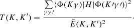 Mathematical equation: $$ \begin{aligned} T(K,K^{\prime })=\frac{\mathop \sum \limits _{\gamma \gamma \prime } \langle \Phi (K\gamma ) \vert H \vert \Phi (K\prime \gamma \prime )\rangle ^2}{\bar{E}(K,K^{\prime }) ^2}\cdot \end{aligned} $$