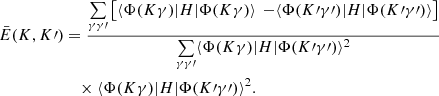 Mathematical equation: $$ \begin{aligned} \bar{E}(K,K\prime )&=\frac{\mathop \sum \limits _{\gamma \gamma \prime } \left[ \langle \Phi (K\gamma ) \vert H \vert \Phi (K\gamma )\rangle \right. \left. - \langle \Phi (K\prime \gamma \prime ) \vert H \vert \Phi ( K\prime \gamma \prime )\rangle \right] }{\mathop \sum \limits _{\gamma \gamma \prime } \langle \Phi (K\gamma ) \vert H \vert \Phi (K\prime \gamma \prime )\rangle ^2} \nonumber \\ &\quad \times \langle \Phi (K\gamma ) \vert H \vert \Phi (K\prime \gamma \prime )\rangle ^2 . \end{aligned} $$