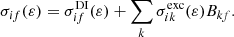 Mathematical equation: $$ \begin{aligned} \sigma _{if} (\varepsilon ) = \sigma _{if}^{\mathrm{DI} }(\varepsilon ) + \sum _{k} \sigma _{ik}^{\mathrm{exc} }(\varepsilon ) B_{kf}. \end{aligned} $$