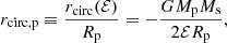 Mathematical equation: $$ \begin{aligned} r_{\rm circ,p}\equiv \frac{r_{\rm circ}({\mathcal{E} })}{R_{\rm p}}=-\frac{GM_{\rm p}M_{\rm s}}{2{\mathcal{E} }R_{\rm p}}, \end{aligned} $$